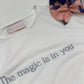 The Magic is in You T-shirt by Aranéa